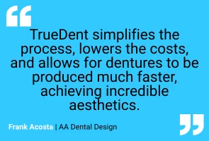 testimonial-truedent-efficiency-cost-aesthetics-aa-dental-design